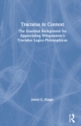 Tractatus in Context : The Essential Background for Appreciating Wittgenstein’s Tractatus Logico-Philosophicus - Book