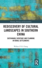Rediscovery of Cultural Landscapes in Southern China : Sustainable Heritage and Planning in Rural Settlements - Book