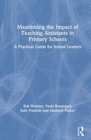 Maximising the Impact of Teaching Assistants in Primary Schools : A Practical Guide for School Leaders - Book