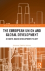 The European Union and Global Development : A Rights-based Development Policy? - Book
