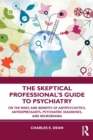The Skeptical Professional’s Guide to Psychiatry : On the Risks and Benefits of Antipsychotics, Antidepressants, Psychiatric Diagnoses, and Neuromania - Book