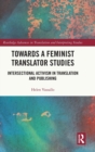 Towards a Feminist Translator Studies : Intersectional Activism in Translation and Publishing - Book