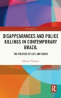 Disappearances and Police Killings in Contemporary Brazil : The Politics of Life and Death - Book