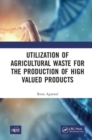 Utilization of Agricultural Waste for the Production of High Valued Products - Book