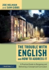 The Trouble with English and How to Address It : A Practical Guide to Designing and Delivering a Concept-Led Curriculum - Book