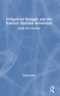 Indigenous Struggle and the Bolivian National Revolution : Land and Liberty! - Book