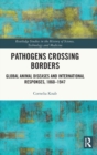 Pathogens Crossing Borders : Global Animal Diseases and International Responses, 1860–1947 - Book