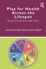 Play for Health Across the Lifespan : Stories from the Seven Ages of Play - Book