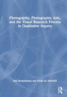Photography, Photographic Arts, and the Visual Research Process in Qualitative Inquiry - Book
