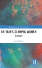 Britain’s Olympic Women : A History - Book