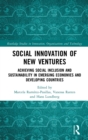 Social Innovation of New Ventures : Achieving Social Inclusion and Sustainability in Emerging Economies and Developing Countries - Book
