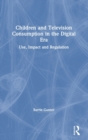 Children and Television Consumption in the Digital Era : Use, Impact and Regulation - Book