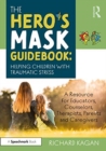 The Hero’s Mask Guidebook: Helping Children with Traumatic Stress : A Resource for Educators, Counselors, Therapists, Parents and Caregivers - Book