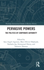 Pervasive Powers : The Politics of Corporate Authority - Book