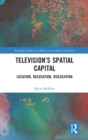 Television's Spatial Capital : Location, Relocation, Dislocation - Book