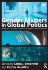 Gender Matters in Global Politics : A Feminist Introduction to International Relations - Book