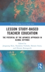 Lesson Study-based Teacher Education : The Potential of the Japanese Approach in Global Settings - Book
