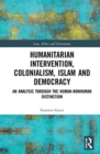 Humanitarian Intervention, Colonialism, Islam and Democracy : An Analysis through the Human-Nonhuman Distinction - Book