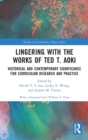 Lingering with the Works of Ted T. Aoki : Historical and Contemporary Significance for Curriculum Research and Practice - Book