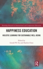 Happiness Education : Holistic Learning for Sustainable Well-Being - Book