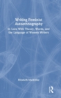 Writing Feminist Autoethnography : In Love With Theory, Words, and the Language of Women Writers - Book