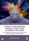Twenty-one Mental Models That Can Change Policing : A Framework for Using Data and Research for Overcoming Cognitive Bias - Book