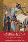 Making Livonia : Actors and Networks in the Medieval and Early Modern Baltic Sea Region - Book