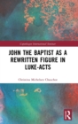 John the Baptist as a Rewritten Figure in Luke-Acts - Book