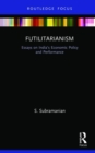 Futilitarianism : Essays on India’s Economic Policy and Performance - Book