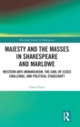 Majesty and the Masses in Shakespeare and Marlowe : Western Anti-Monarchism, The Earl of Essex Challenge, and Political Stagecraft - Book