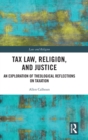 Tax Law, Religion, and Justice : An Exploration of Theological Reflections on Taxation - Book