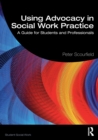 Using Advocacy in Social Work Practice : A Guide for Students and Professionals - Book