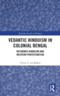Vedantic Hinduism in Colonial Bengal : Reformed Hinduism and Western Protestantism - Book