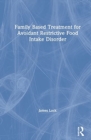 Family-Based Treatment for Avoidant/Restrictive Food Intake Disorder - Book