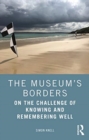The Museum’s Borders : On the Challenge of Knowing and Remembering Well - Book