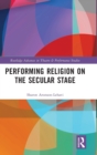 Performing Religion on the Secular Stage - Book
