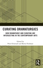 Curating Dramaturgies : How Dramaturgy and Curating are Intersecting in the Contemporary Arts - Book