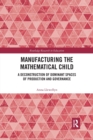 Manufacturing the Mathematical Child : A Deconstruction of Dominant Spaces of Production and Governance - Book