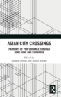 Asian City Crossings : Pathways of Performance through Hong Kong and Singapore - Book