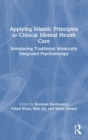 Applying Islamic Principles to Clinical Mental Health Care : Introducing Traditional Islamically Integrated Psychotherapy - Book