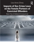 Impacts of Sex Crime Laws on the Female Partners of Convicted Offenders : Never Free of Collateral Consequences - Book