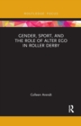 Gender, Sport, and the Role of Alter Ego in Roller Derby - Book
