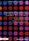 Understanding Game Scoring : The Evolution of Compositional Practice for and through Gaming - Book