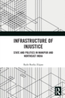 Infrastructure of Injustice : State and Politics in Manipur and Northeast India - Book
