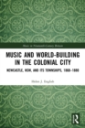 Music and World-Building in the Colonial City : Newcastle, NSW, and its Townships, 1860-1880 - Book