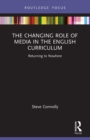 The Changing Role of Media in the English Curriculum : Returning to Nowhere - Book