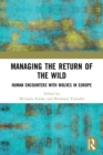 Managing the Return of the Wild : Human Encounters with Wolves in Europe - Book