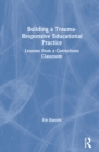 Building a Trauma-Responsive Educational Practice : Lessons from a Corrections Classroom - Book