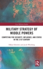 Military Strategy of Middle Powers : Competing for Security, Influence, and Status in the 21st Century - Book