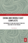 China and Middle East Conflicts : Responding to War and Rivalry from the Cold War to the Present - Book